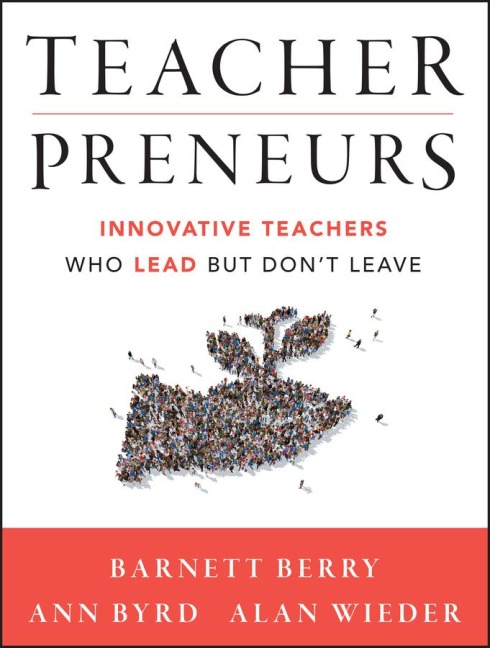 Teacherpreneurs: Innovative Teachers Who Lead But Dont Leave