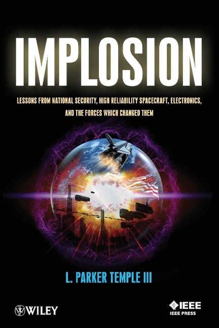 Implosion: Lessons from National Security, High Reliability Spacecraft, Electronics, and the Forces Which Changed Them