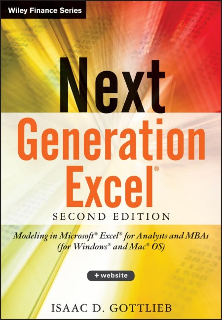 Next Generation Excel: Modeling in Excel for Analysts and MBAs (for MS Windows and Mac Os)