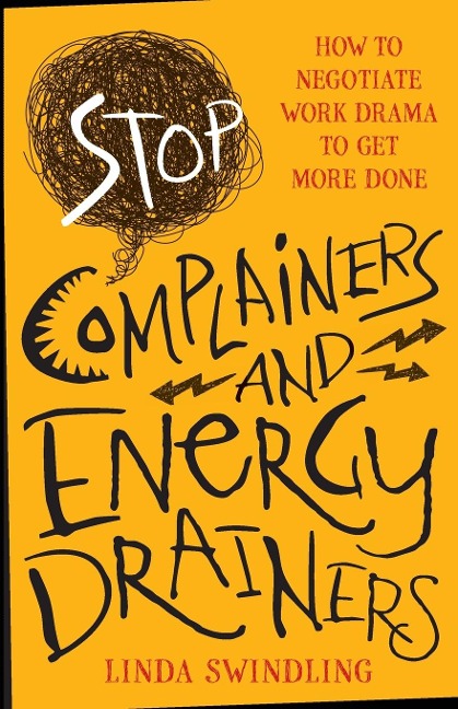 Stop Complainers and Energy Drainers: How to Negotiate Work Drama to Get More Done