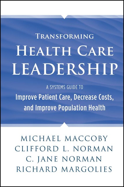 Transforming Health Care Leadership: A Systems Guide to Improve Patient Care, Decrease Costs, and Improve Population Health