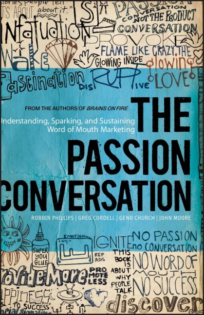 The Passion Conversation: Understanding, Sparking, and Sustaining Word of Mouth Marketing