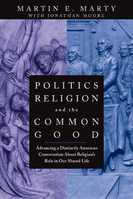 Politics, Religion, and the Common Good: Advancing a Distinctly American Conversation about Religions Role in Our Shared Life