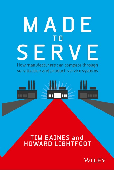 Made to Serve: How Manufacturers can Compete Through Servitization and Product Service Systems