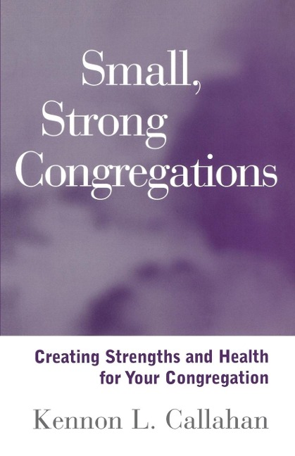 Small, Strong Congregations: Creating Strengths and Health for Your Congregation