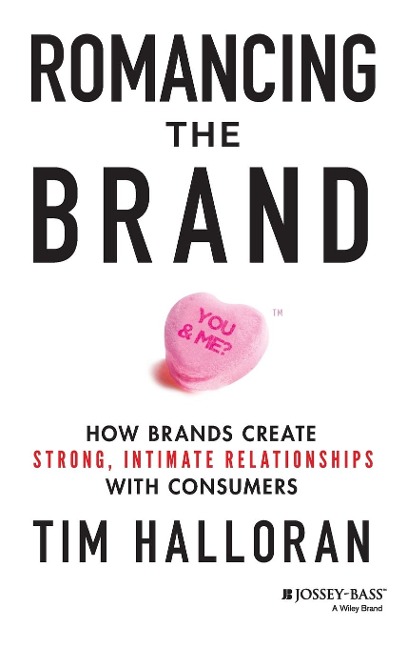 Romancing the Brand: How Brands Create Strong, Intimate Relationships with Consumers