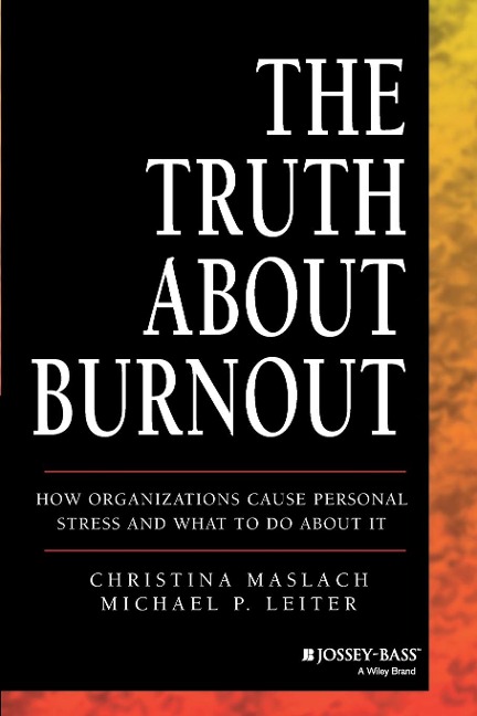 The Truth about Burnout: How Organizations Cause Personal Stress and What to Do about It