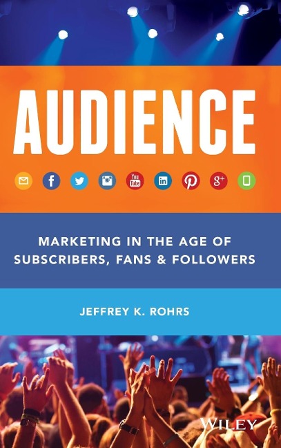 Audience: Marketing in the Age of Subscribers, Fans and Followers