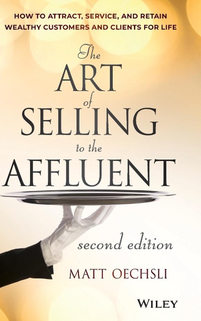 The Art of Selling to the Affluent: How to Attract, Service, and Retain Wealthy Customers and Clients for Life