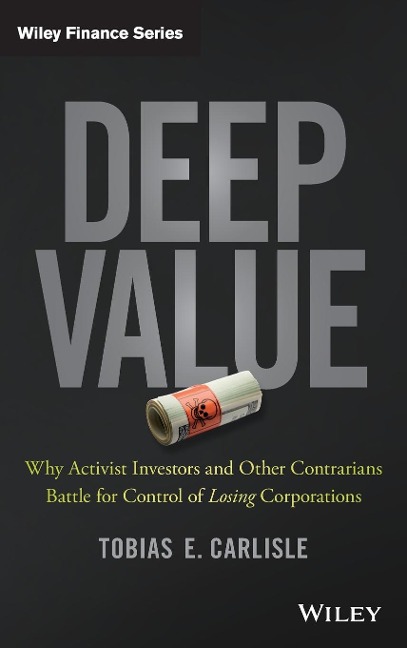 Deep Value: Why Activist Investors and Other Contrarians Battle for Control of Losing Corporations