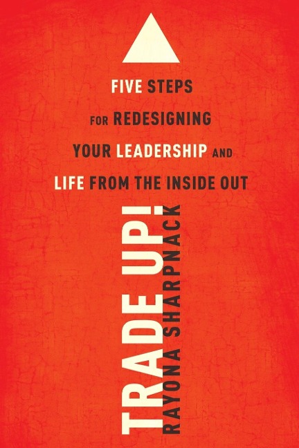 Trade-Up!: 5 Steps for Redesigning Your Leadership and Life from the Inside Out