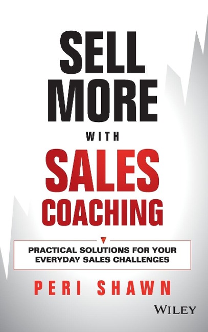 Sell More with Sales Coaching: Practical Solutions for Your Everyday Sales Challenges