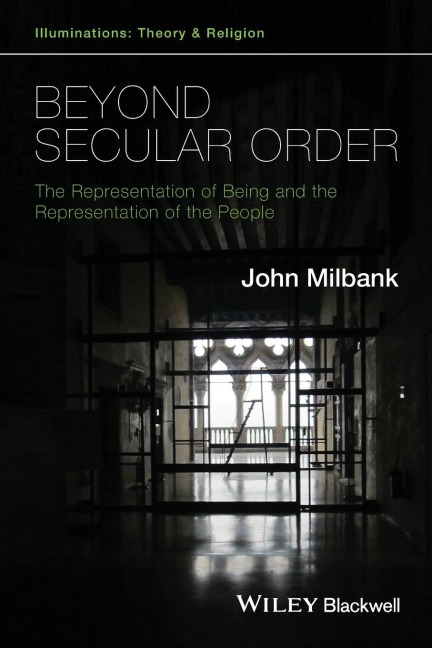 Beyond Secular Order - The Representation of Beingand the Representation of the People
