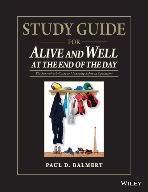Study Guide for Alive and Well at the End of the Day: The Supervisor&#65533;s Guide to Managing Safety in Operations