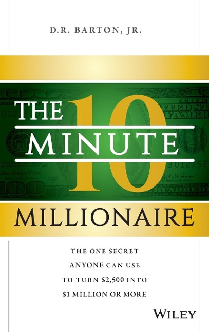The 10-Minute Millionaire: The One Secret Anyone Can Use to Turn $2,500 Into $1 Million or More
