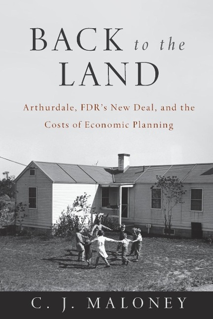 Back to the Land: Arthurdale, Fdrs New Deal, and the Costs of Economic Planning