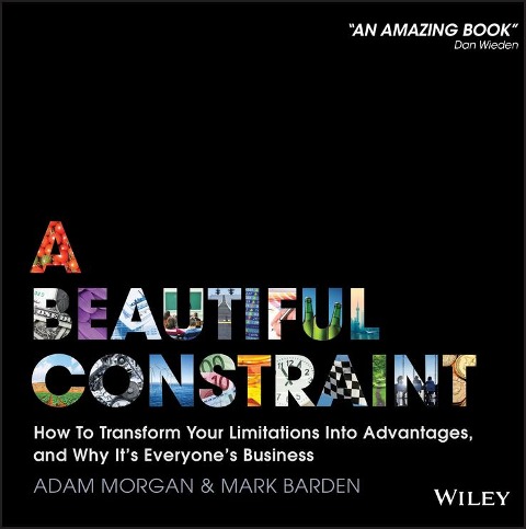 A Beautiful Constraint: How to Transform Your Limitations Into Advantages, and Why Its Everyones Business