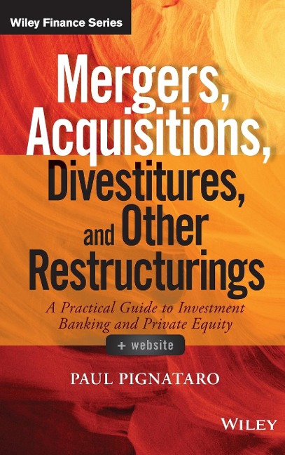 Mergers, Acquisitions, Divestitures, and Other Restructurings, + Website: A Practical Guide to Investment Banking and Private Equity