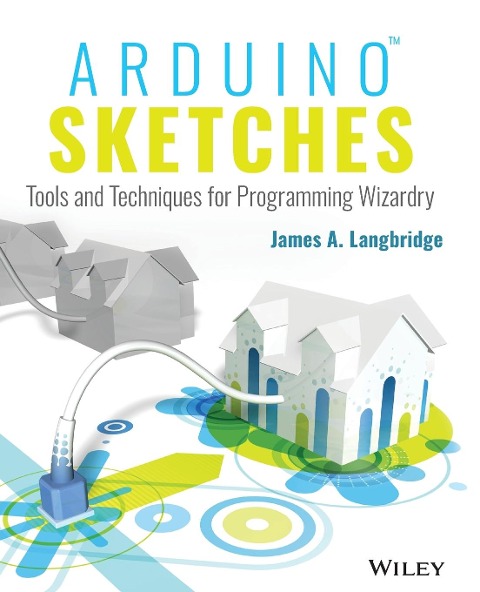 Arduino Sketches: Tools and Techniques for Programming Wizardry