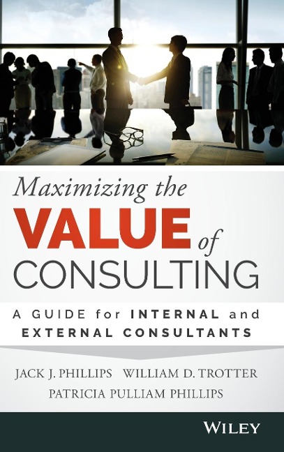 Maximizing the Value of Consulting: A Guide for Internal and External Consultants
