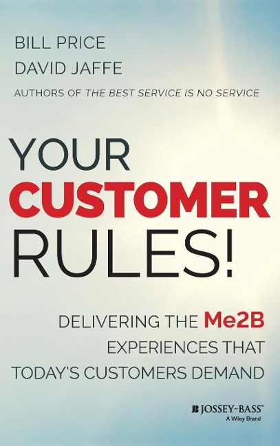 Your Customer Rules!: Delivering the Me2b Experiences That Todays Customers Demand