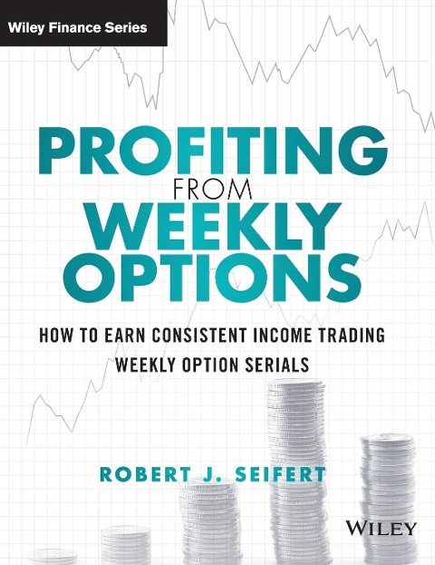 Profiting from Weekly Options: How to Earn Consistent Income Trading Weekly Option Serials