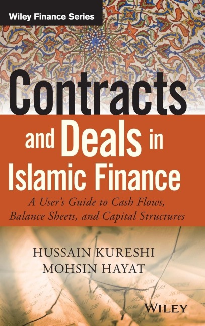 Contracts and Deals in Islamic Finance: A User&#65533;s Guide to Cash Flows, Balance Sheets, and Capital Structures
