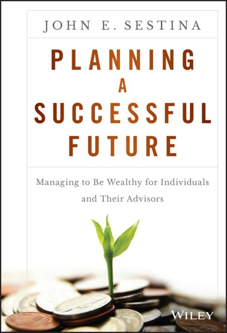 Planning a Successful Future: Managing to Be Wealthy for Individuals and Their Advisors