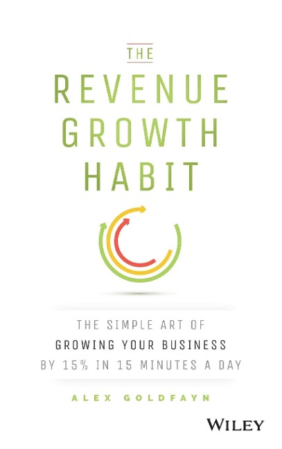 The Revenue Growth Habit: The Simple Art of Growing Your Business by 15% in 15 Minutes Per Day