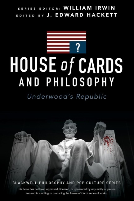 House of Cards and Philosophy: Underwoods Republic