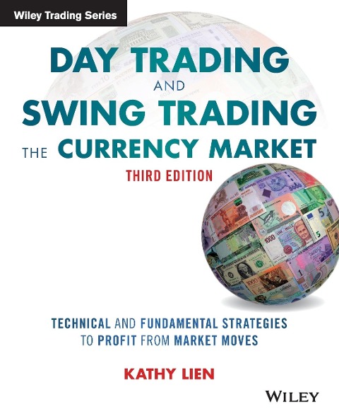 Day Trading and Swing Trading the Currency Market: Technical and Fundamental Strategies to Profit from Market Moves