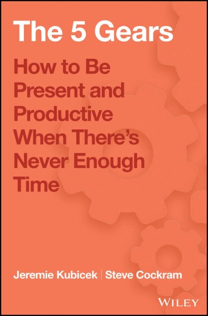 The 5 Gears: How to Be Present and Productive When There Is Never Enough Time