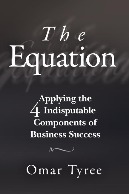 The Equation: Applying the 4 Indisputable Components of Business Success