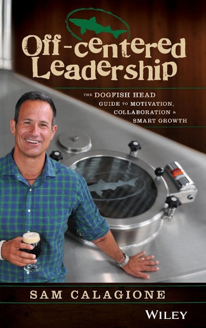 Off-Centered Leadership: The Dogfish Head Guide to Motivation, Collaboration and Smart Growth