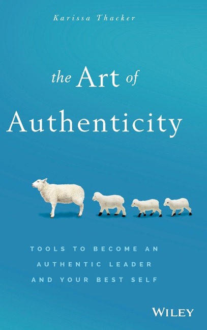 The Art of Authenticity: Tools to Become an Authentic Leader and Your Best Self