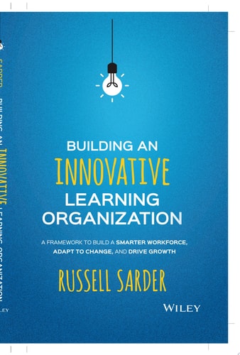 Building an Innovative Learning Organization A Framework to Build a Smarter Workforce, Adapt to Change, and Drive Growth
