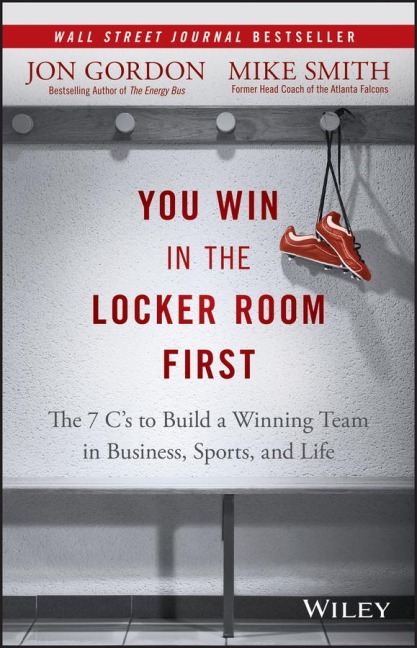 You Win in the Locker Room First: The 7 Cs to Build a Winning Team in Business, Sports, and Life