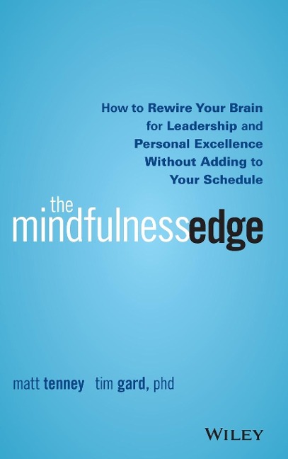 The Mindfulness Edge: How to Rewire Your Brain for Leadership and Personal Excellence Without Adding to Your Schedule