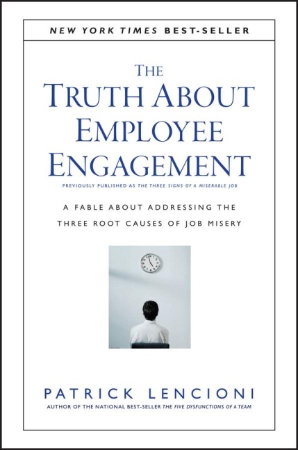 The Truth About Employee Engagement: A Fable About Addressing the Three Root Causes of Job Misery