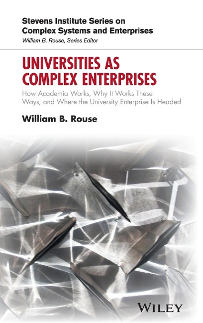 Universities as Complex Enterprises: How Academia Works, Why It Works These Ways, and Where the University Enterprise Is Headed