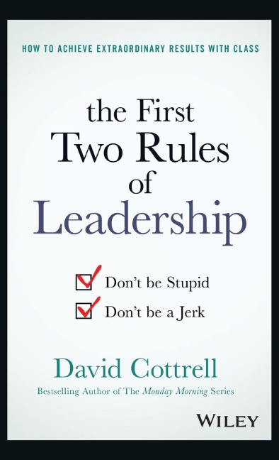 The First Two Rules of Leadership: Dont Be Stupid, Dont Be a Jerk