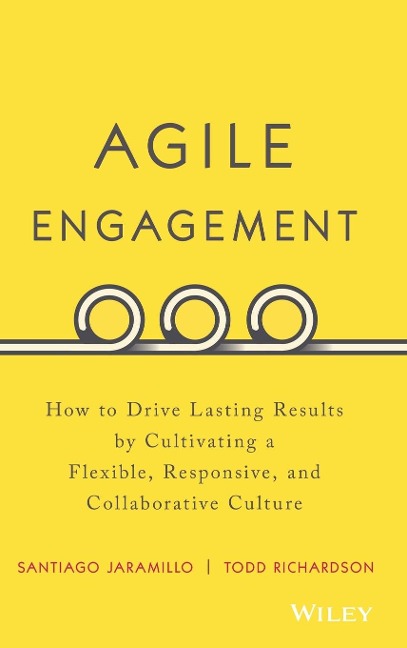 Agile Engagement: How to Drive Lasting Results by Cultivating a Flexible, Responsive, and Collaborative Culture