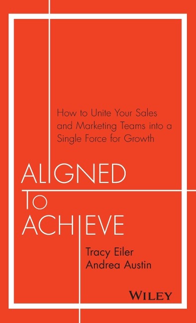 Aligned to Achieve: How to Unite Your Sales and Marketing Teams Into a Single Force for Growth