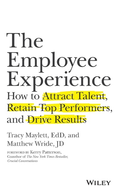 The Employee Experience: How to Attract Talent, Retain Top Performers, and Drive Results