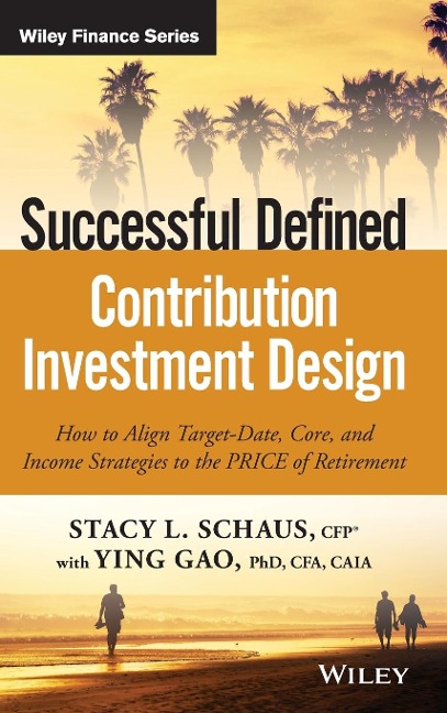 Successful Defined Contribution Investment Design: How to Align Target-Date, Core, and Income Strategies to the Price of Retirement