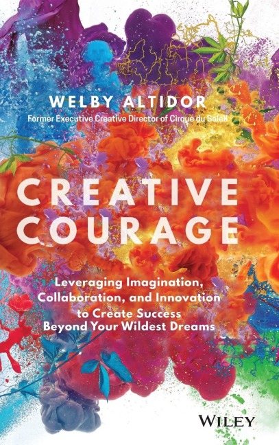 Creative Courage: Leveraging Imagination, Collaboration, and Innovation to Create Success Beyond Your Wildest Dreams