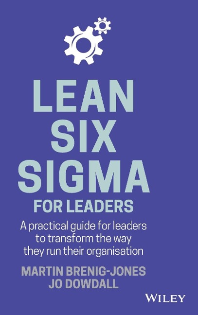 Lean Six SIGMA for Leaders: A Practical Guide for Leaders to Transform the Way They Run Their Organization
