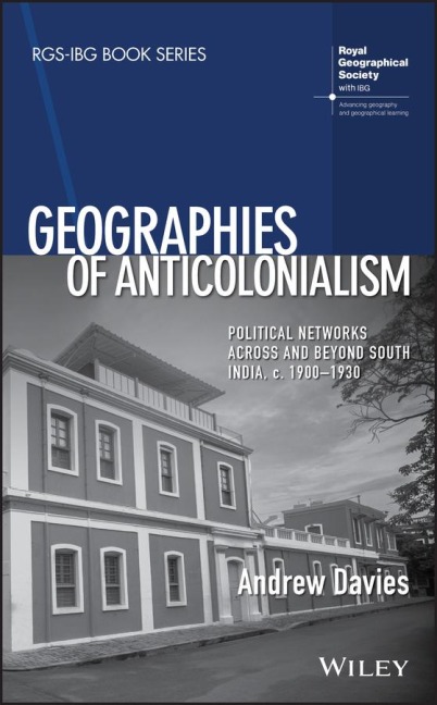 Geographies of Anticolonialism: Political Networks Across and Beyond South India, C. 1900-1930