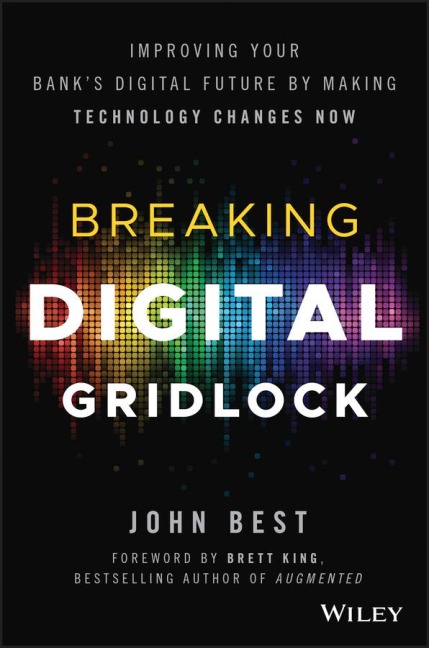 Breaking Digital Gridlock, + Website: Improving Your Banks Digital Future by Making Technology Changes Now