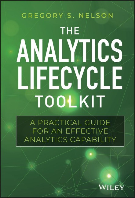 The Analytics Lifecycle Toolkit: A Practical Guide for an Effective Analytics Capability